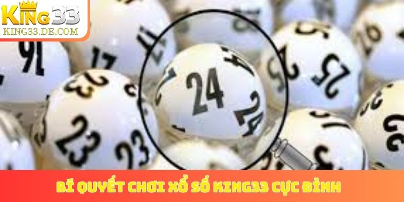 Bí quyết chơi xổ số King33 cực đỉnh