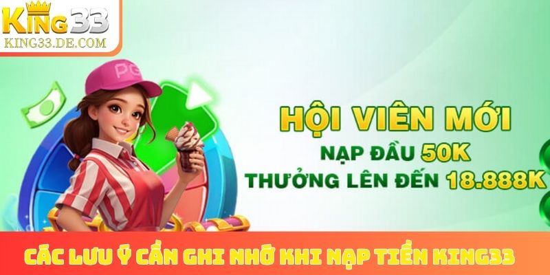 Các lưu ý cần ghi nhớ khi nạp tiền King33