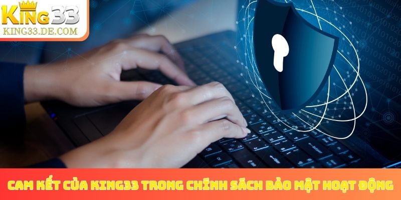 Cam kết của King33 trong chính sách bảo mật hoạt động