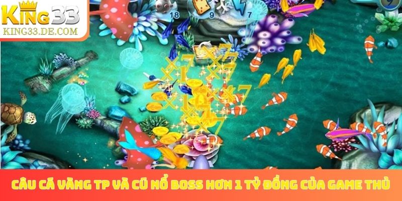 Câu Cá Vàng TP và cú nổ boss hơn 1 tỷ đồng của game thủ