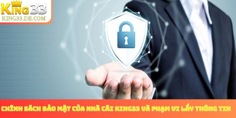 Chính sách bảo mật của nhà cái King33 và phạm vi lấy thông tin