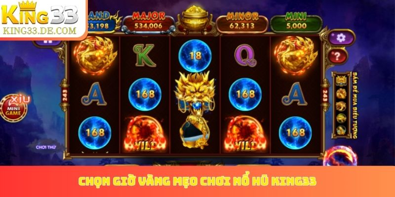 Chọn giờ vàng mẹo chơi nổ hũ King33 hiệu quả