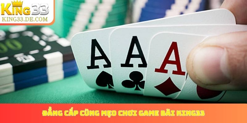 Thể hiện đẳng cấp cùng các mẹo chơi game bài King33