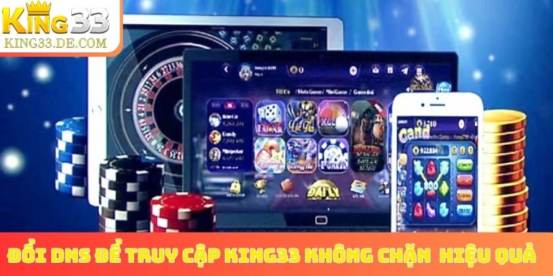 Đổi DNS để truy cập King33 không chặn hiệu quả