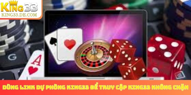 Dùng link dự phòng King33 để truy cập King33 không chặn