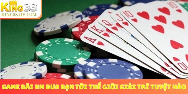 Game bài KM đưa bạn tới thế giới giải trí tuyệt hảo
