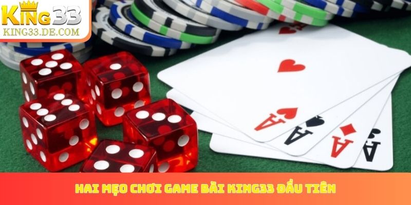 Hai mẹo chơi game bài King33 đầu tiên cần nắm