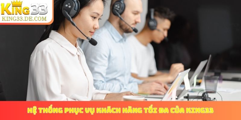 Hệ thống phục vụ khách hàng tối đa của King33