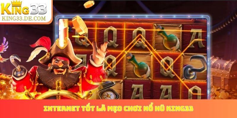 Đảm bảo internet tốt là mẹo chơi nổ hũ King33 nên dùng