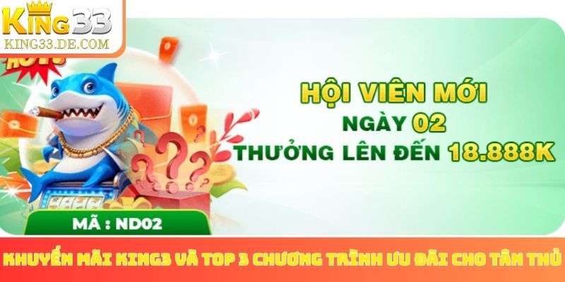 Khuyến mãi King3 và top 3 chương trình ưu đãi cho tân thủ