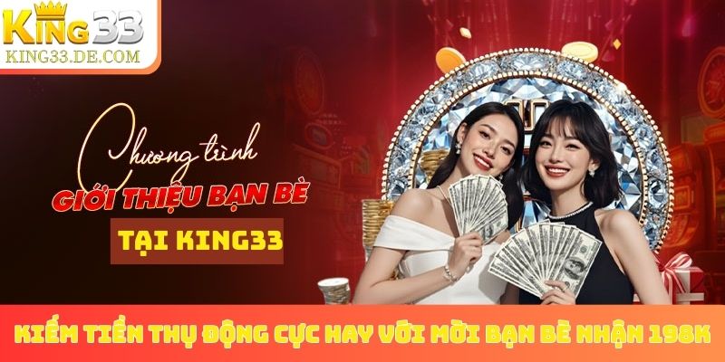 Kiếm tiền thụ động cực hay với mời bạn bè nhận 198k