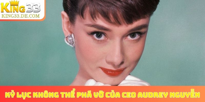 Kỷ lục không thể phá vỡ của CEO Audrey Nguyễn
