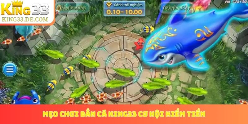 Mẹo chơi bắn cá King33 tạo ra cơ hội kiếm tiền cực chất