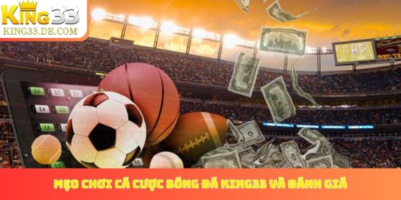Mẹo chơi cá cược bóng đá King33 và đánh giá các yếu tố ẩn