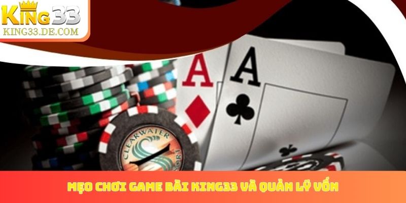 Mẹo chơi game bài King33 và quản lý vốn cực chuẩn