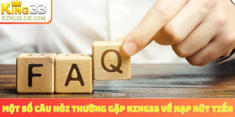 Một số câu hỏi thường gặp King33 về nạp rút tiền