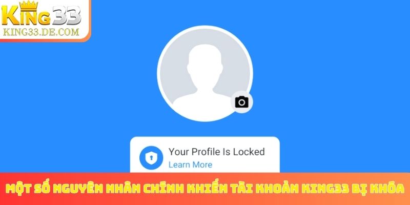 Một số nguyên nhân chính khiến tài khoản King33 bị khóa
