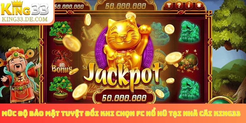 Mức độ bảo mật tuyệt đối khi chọn FC nổ hũ tại nhà cái King33