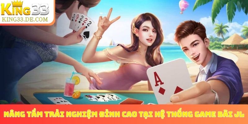 Nâng tầm trải nghiệm đỉnh cao tại hệ thống game bài JL