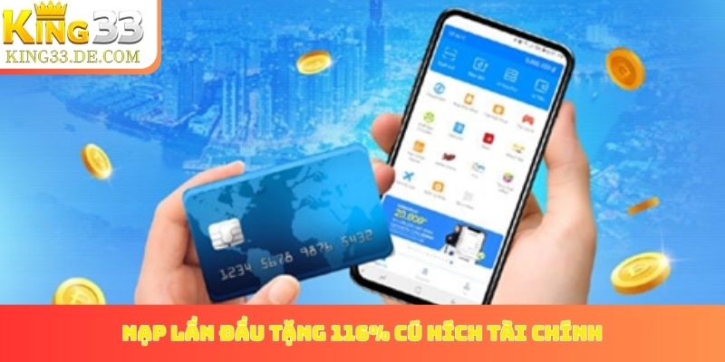 Nạp lần đầu tặng 116% mang đến cú hích tài chính mạnh mẽ