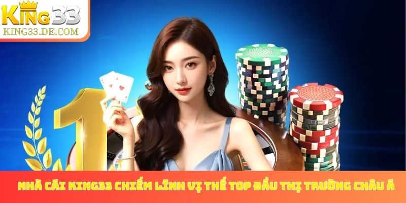 Nhà cái King33 chiếm lĩnh vị thế top đầu thị trường châu Á