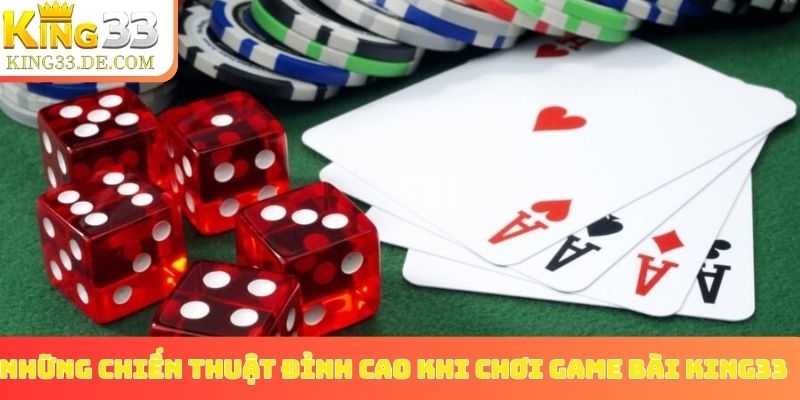 Những chiến thuật đỉnh cao khi chơi game bài King33