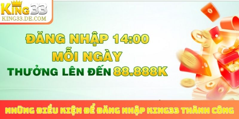 Những điều kiện để đăng nhập King33 thành công