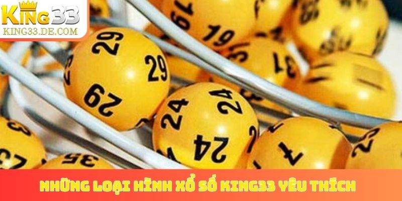 Những loại hình xổ số King33 yêu thích