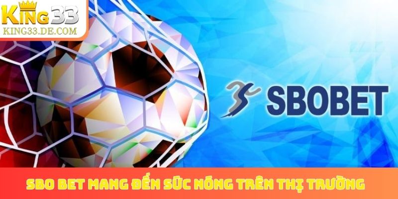 SBO Bet mang đến sức nóng trên thị trường