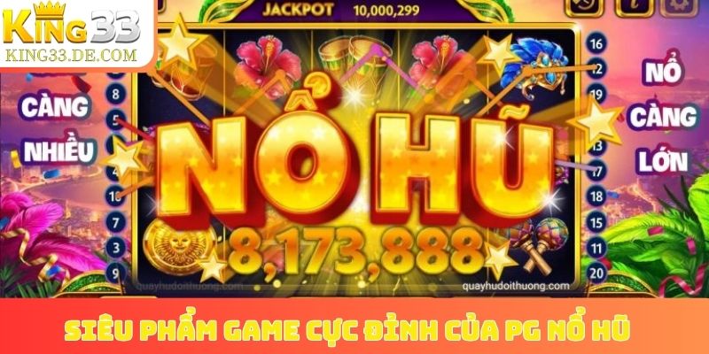 Siêu phẩm game cực đỉnh của PG nổ hũ