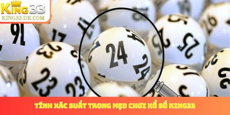 Các phương pháp tính xác suất và loại trừ trong mẹo chơi xổ số King33