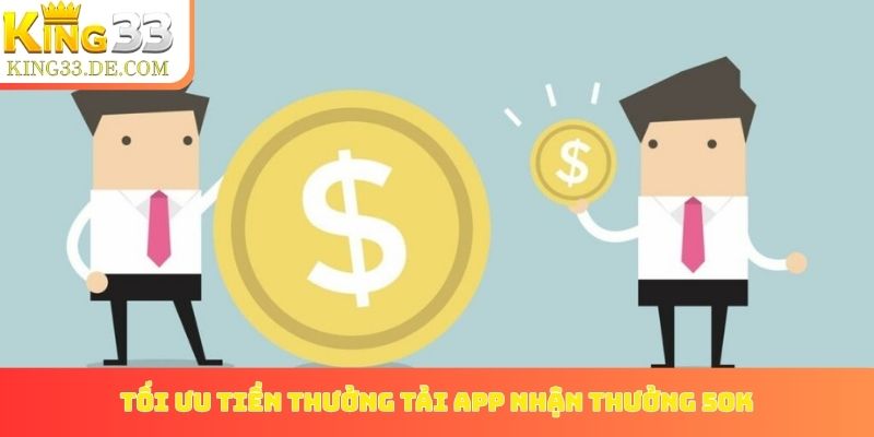 Cách tối ưu tiền thưởng từ tải app nhận thưởng 50k