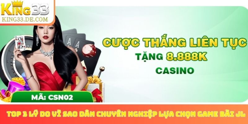 Top 3 lý do vì sao dân chuyên nghiệp lựa chọn game bài JL