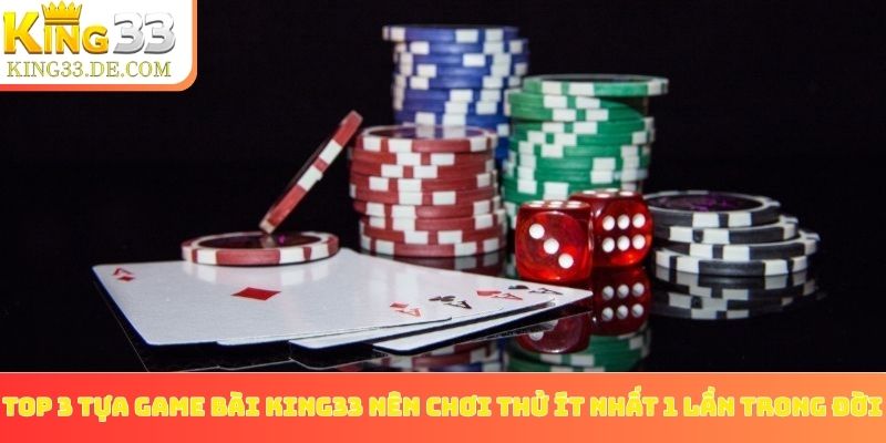Top 3 tựa game bài King33 nên chơi thử ít nhất 1 lần trong đời