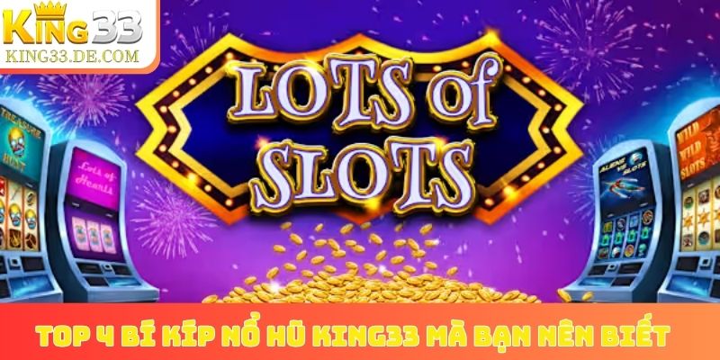 Top 4 bí kíp nổ hũ King33 mà bạn nên biết