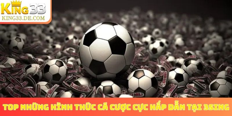 Top những hình thức cá cược cực hấp dẫn tại 3Sing