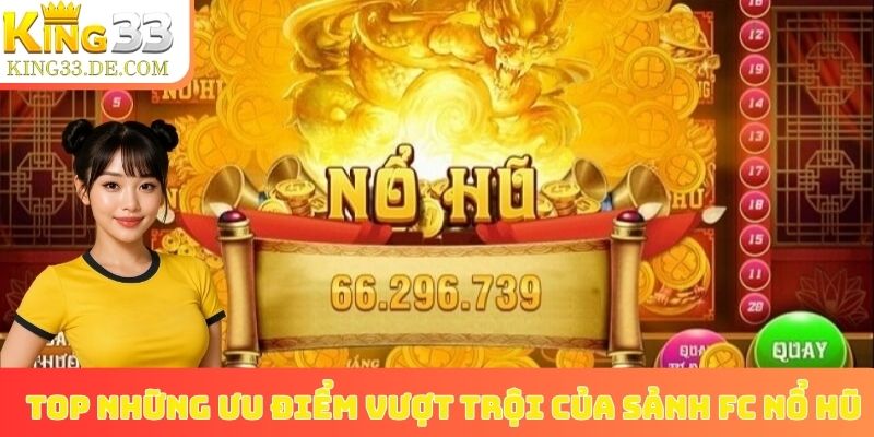 Top những ưu điểm vượt trội của sảnh FC nổ hũ