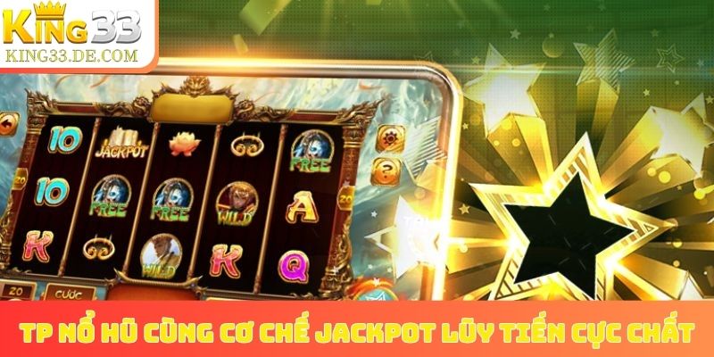 TP nổ hũ cùng cơ chế jackpot lũy tiến cực chất