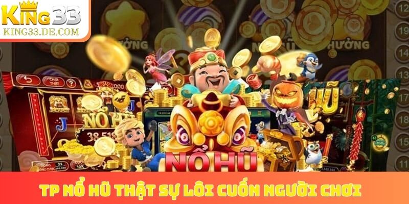 TP nổ hũ thật sự lôi cuốn người chơi