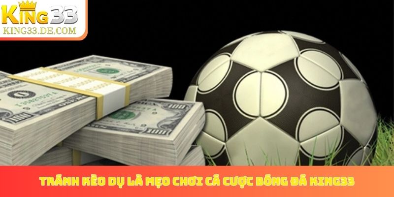 Tránh kèo dụ là mẹo chơi cá cược bóng đá King33 hiệu quả