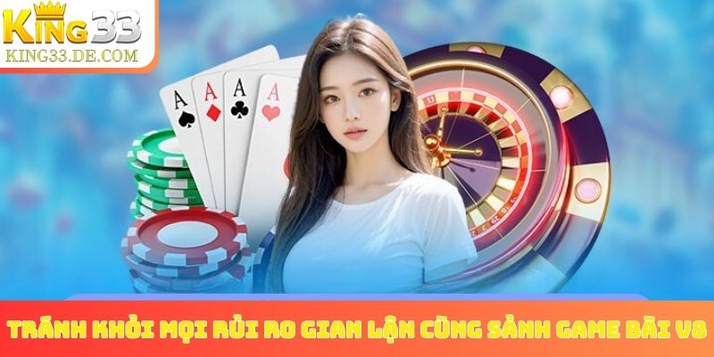Tránh khỏi mọi rủi ro gian lận cùng sảnh game bài V8