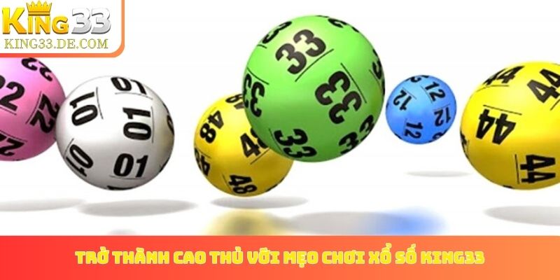 Trở thành cao thủ với mẹo chơi xổ số King33