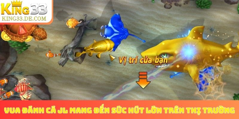 Vua Đánh Cá JL mang đến sức hút lớn trên thị trường