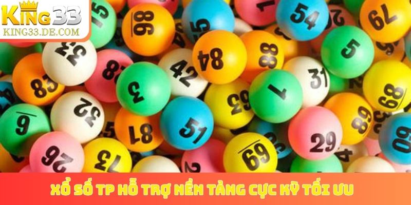Xổ số TP hỗ trợ nền tảng cực kỳ tối ưu
