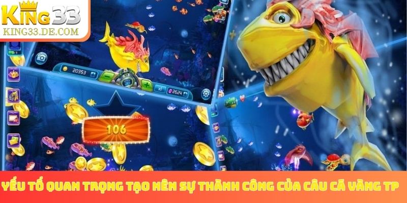 Yếu tố quan trọng tạo nên sự thành công của Câu Cá Vàng TP